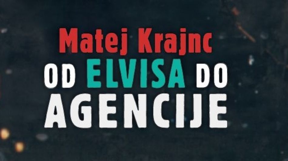 Matej Krajnc: Od Elvisa do Agencije Matej Krajnc: Od Elvisa do Agencije