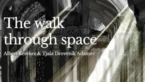 Albert Kerekeš &amp; Tjaša Drovenik Adamec: The Walk through Space