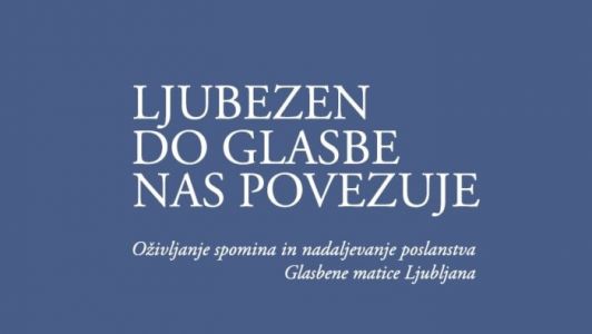 Veronika Brvar (ured.): Ljubezen do glasbe nas povezuje - Oživljanje spomina in nadaljevanje poslanstva Glasbene matice Ljubljana