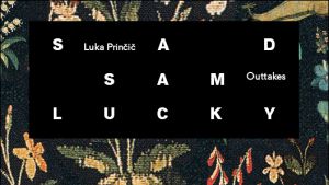 Plošča Luke Prinčiča temelji na predstavi Sad Sam Lucky Matije Ferlina, ki jo je inspiriralo delo Srečka Kosovela.