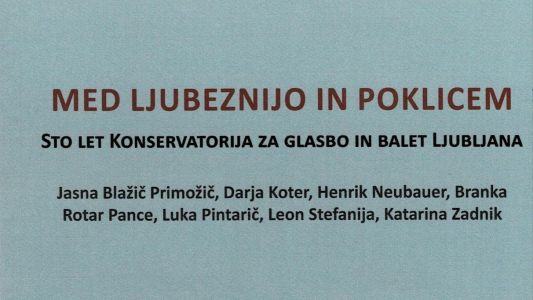 Leon Stefanija in Suzana Zorko  (ur.): Med ljubeznijo in poklicem: Sto let Konservatorija za glasbo in balet