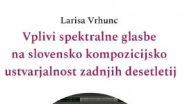 Larisa Vrhunc:  Vplivi spektralne glasbe na slovensko kompozicijsko ustvarjalnost zadnjih desetletij
