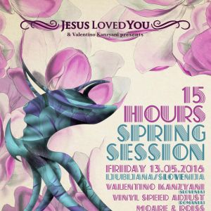 Jesus Loved You &amp; Valentino Kanzyani presents: 15Hours Spring Session